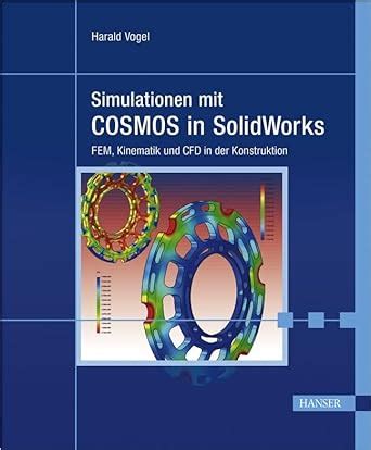 Simulationen Mit Cosmos In Solidworks Fem Kinematik Und Cfd In Der