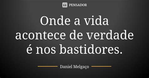 Onde A Vida Acontece De Verdade é Nos Daniel Melgaço Pensador