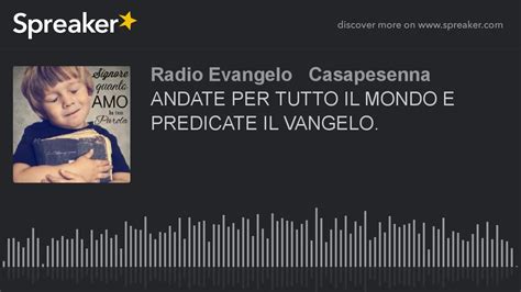 Andate Per Tutto Il Mondo E Predicate Il Vangelo Youtube