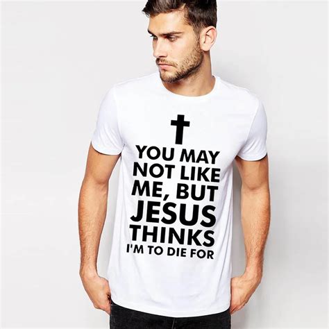 You May Not Like Me But Jesus Thinks Im To Die For Cross T Shirts Men