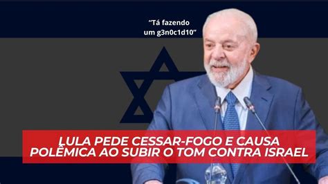 Lula Defende Cessar Fogo De Israel Na Faixa De Gaza E Dispara