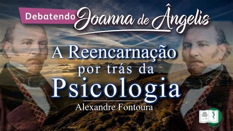 A Reencarna O Por Tr S Da Psicologia Debatendo Joanna De