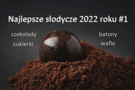 Najlepsze S Odycze Roku Czekolady Cukierki Batony Wafle