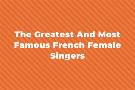 15 Of The Greatest And Most Famous French Female Singers