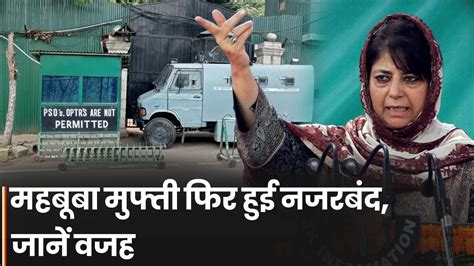 Kashmir Pdp Chief Mehbooba Mufti Again Under House Arrest Was Going To Meet Kashmiri Pandit