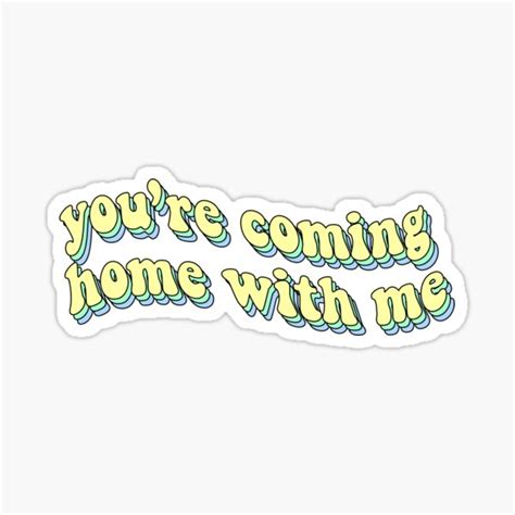 Youre Coming Home With Me Sticker For Sale By Saracreates Redbubble