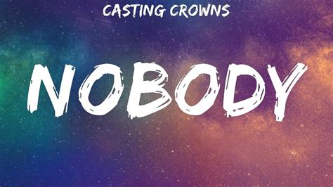 Casting Crowns Nobody Lyrics Youtube