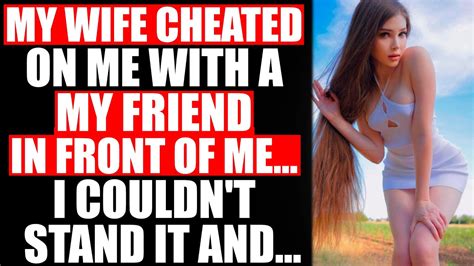 My Wife Cheated On Me With A Friend In Front Of Me I Couldn T Stand