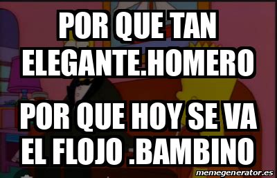 Meme Personalizado Por Que Tan Elegante Homero Por Que Hoy Se Va El