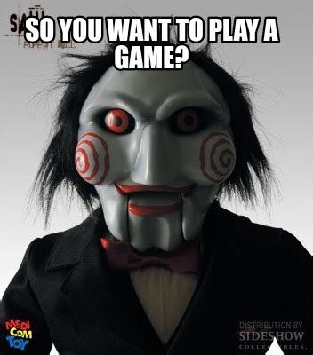 Meme Creator Funny So You Want To Play A Game Meme Generator At