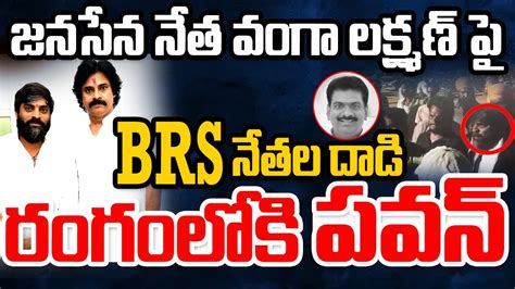 Live🔴 జనసేన నేత వంగా లక్ష్మణ్ పై Brs నేతల దాడి రంగంలోకి పవన్