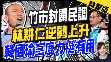 【張雅婷辣晚報】逆勢上升 竹市封關民調林耕仁10天增3 5 韓國瑜 一句話 打中基層 Ctinews 精華版 Youtube