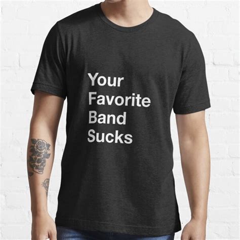 Your Favorite Band Sucks T Shirt For Sale By Kekdonia Redbubble