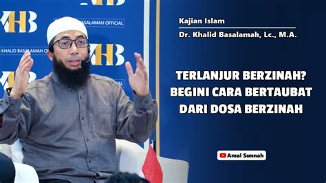 Begini Cara Bertaubat Dari Dosa Berzinah Dr Khalid Basalamah Lc M