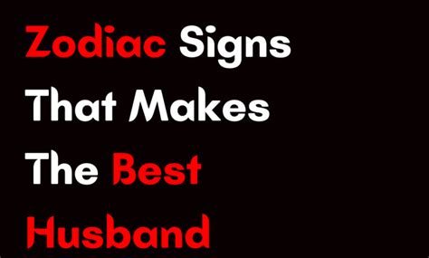 Zodiac Signs That Makes The Best Husband According to Astrology – Zodiac Heist