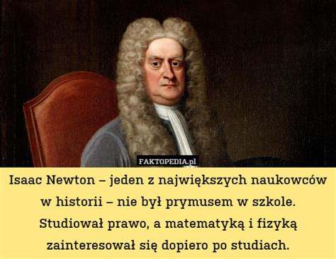 Isaac Newton Jeden Z Największych Naukowców W Historii Nie Był Prymusem