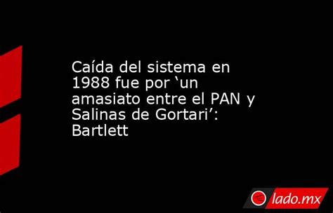 Caída Del Sistema En 1988 Fue Por ‘un Amasiato Entre El Pan Y Salinas De Gortari Bartlett