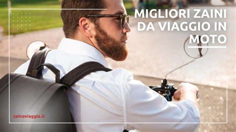 Zaini Per Viaggi In Moto Migliori Modelli Ed Offerte