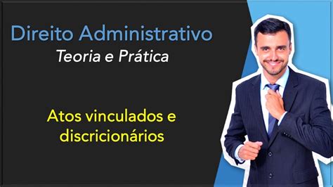 Atos discricionários e Vinculados Direito Administrativo Teoria e