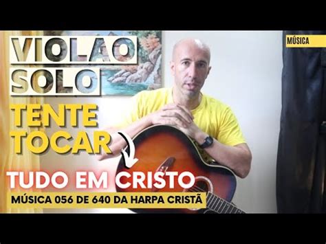 TOQUE no VIOLÃO SOLO o HINO 56 da HARPA TUDO EM CRISTO YouTube