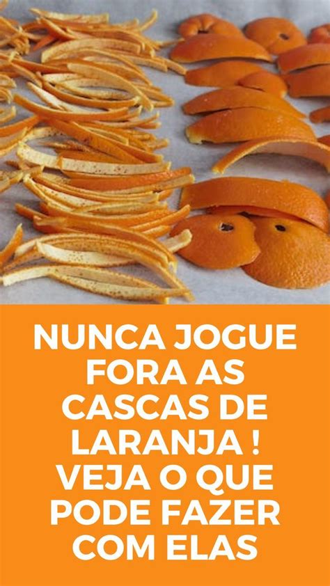 Nunca Jogue Fora As Cascas De Laranja Veja O Que Pode Fazer Elas