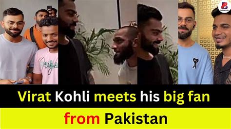 Virat Kohli Meets His Big Fan From Pakistan A Kind Gesture By The King