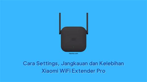 Cara Setting Jangkauan Dan Kelebihan Xiaomi WiFi Extender Pro