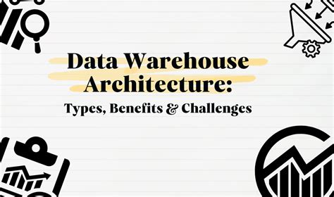 Data Warehouse Architecture: Types, Benefits and Challenges