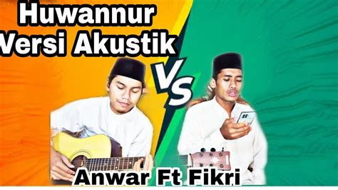 Huwannur Versi Akustik Anwar Ft Fikri Cover YouTube