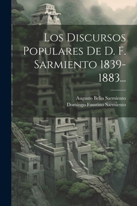 Los Discursos Populares De D F Sarmiento 1839 1883 Sarmiento