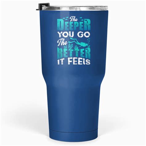 The Deeper You Go To The Better It Feels Scuba Div Tumblers 30 Oz Sold