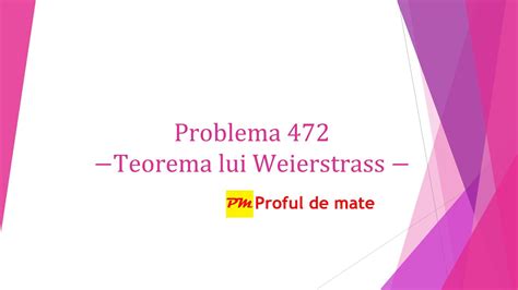 Problema 472 Teorema Lui Weierstrass Profuldemate2020 Bacalaureat Evaluare Națională Mate