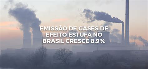 Emissão De Gases De Efeito Estufa No Brasil Cresce 89 Onira