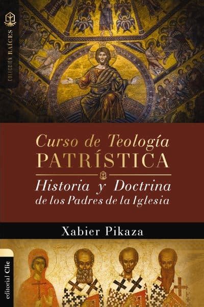 Curso De Teolog A Patr Stica Historia Y Doctrina De Los Padres De La