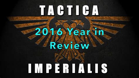 Tactica Imperialis Year In Review 2016 Youtube