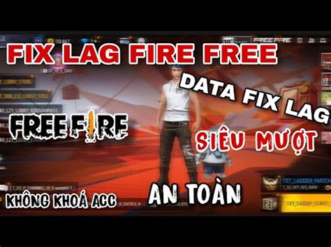 FIX LAG FIRE FREE UPDATE MỚI NHẤT DATA FIX LAG ỔN ĐỊNH XOÁ FILE RÁC