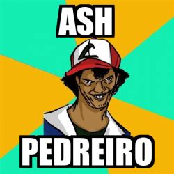 Meme Ash Pedreiro Ash Pedreiro 33066927