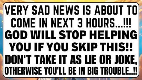 VERY SAD NEWS IS ABOUT TO COME IN NEXT 3 HOURS GOD WILL STOP