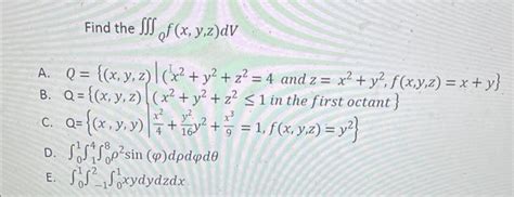 Solved Find The ∭qf X Y Z Dv A Q { X Y Z ∣ X2 Y2 Z2 4 And