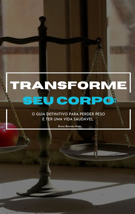 Transforme Seu Corpo O Guia Definitivo Para Perder Peso E Alcan Ar Uma