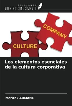 Los Elementos Esenciales De La Cultura Corporativa Admane Merizek