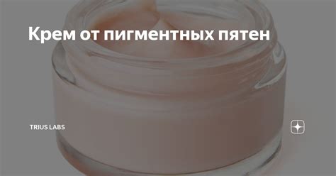 Крем от пигментных пятен | Trius Labs | Дзен