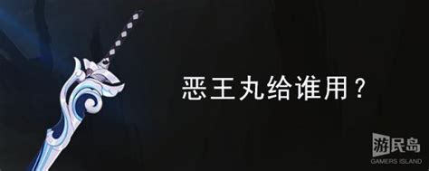 原神恶王丸给谁用？恶王丸武器适合谁？ 游民岛