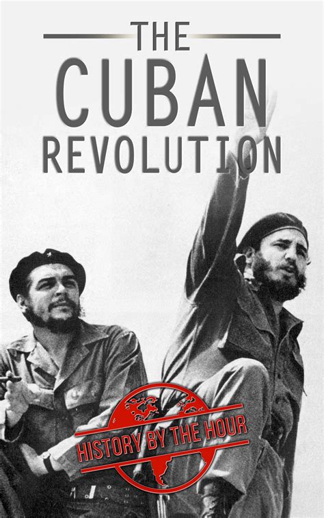 The Cuban Revolution: Cuba's Revolution From Beginning to End - Fidel ...