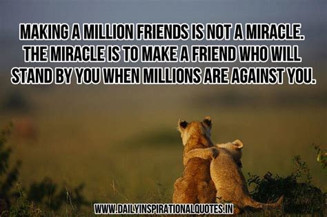 Making a million friends is not a miracle. the miracle is to make a ...