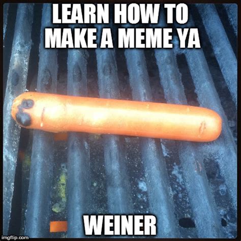 Learn How To Meme Ya Weiner Imgflip