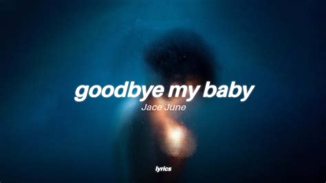 Jace June Goodbye My Baby Lyrics Baby Don T You Cry Now What S