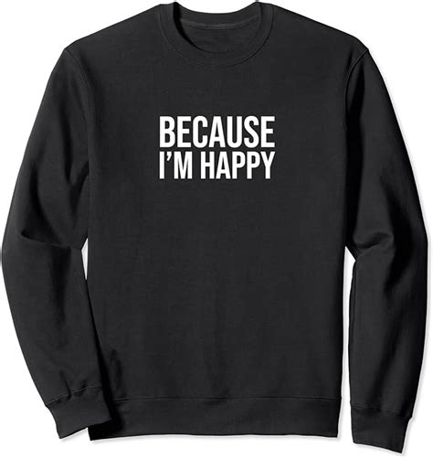 Because Im Happy Sweatshirt Uk Clothing