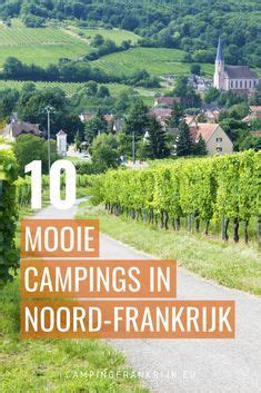 In Noord Frankrijk Vind Je Campings In Alle Soorten En Maten Bekijk De