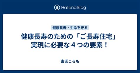 健康長寿のための「ご長寿住宅」実現に必要な4つの要素！ 毒舌ころも